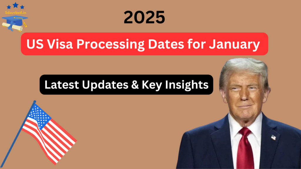 US Visa Processing Dates for January 2025: Latest Updates & Key Insights