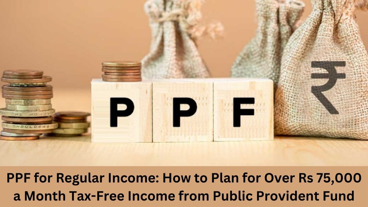 PPF for Regular Income: How to Plan for Over Rs 75,000 a Month Tax-Free Income from Public Provident Fund