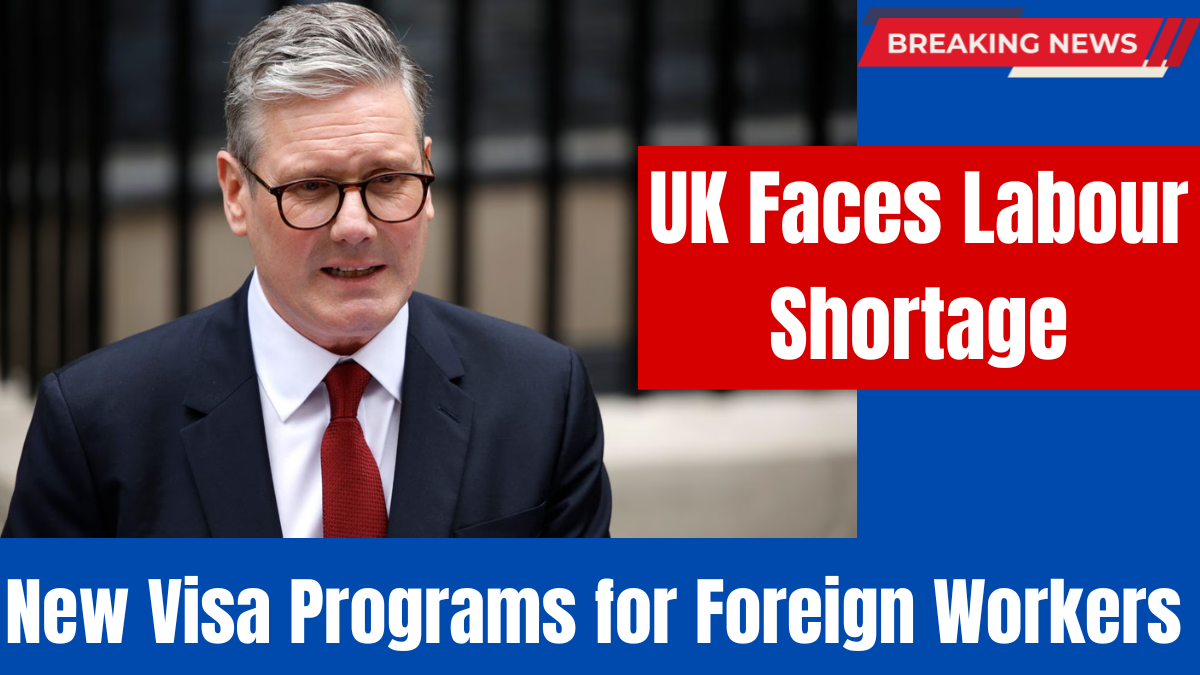 UK Faces Labour Shortage in 2025 – New Visa Programs Introduced for Foreign Workers