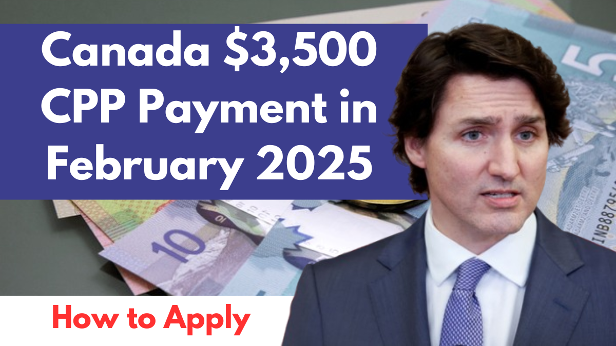 Canada $3,500 CPP Payment in February 2025: Eligibility, Payout Dates & How to Apply