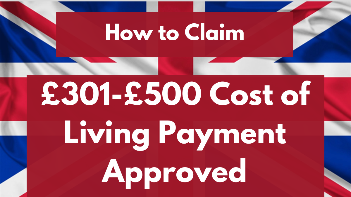 £301-£500 Cost of Living Payment Approved: How to Claim & Check Eligibility